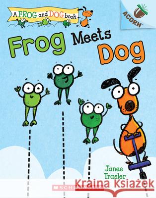 Frog Meets Dog: An Acorn Book (a Frog and Dog Book #1): Volume 1 Trasler, Janee 9781338540390 Scholastic Inc.
