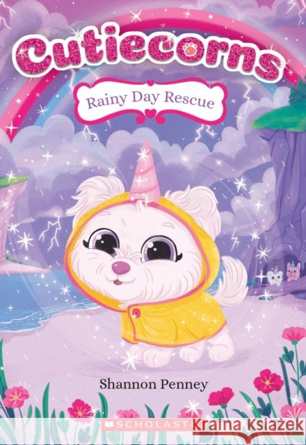 Rainy Day Rescue (Cutiecorns #3): Volume 3 Penney, Shannon 9781338540437 Scholastic Paperbacks