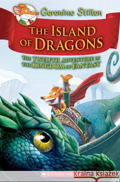 Island of Dragons (Geronimo Stilton and the Kingdom of Fantasy #12): Volume 12 Stilton, Geronimo 9781338546934