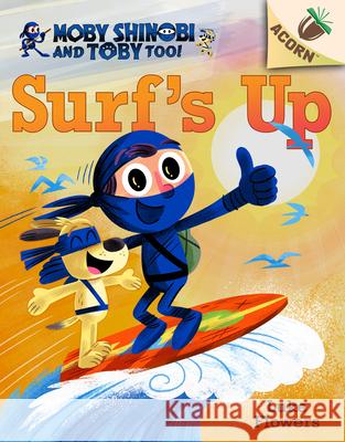 Surf's Up!: An Acorn Book (Moby Shinobi and Toby, Too! #1): Volume 1 Flowers, Luke 9781338547535 Scholastic Inc.