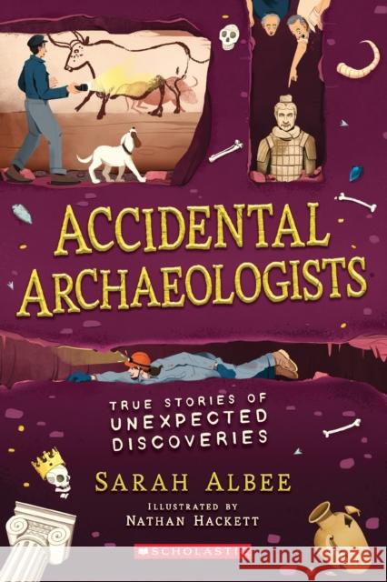 Accidental Archaeologists: True Stories of Unexpected Discoveries Albee, Sarah 9781338575781