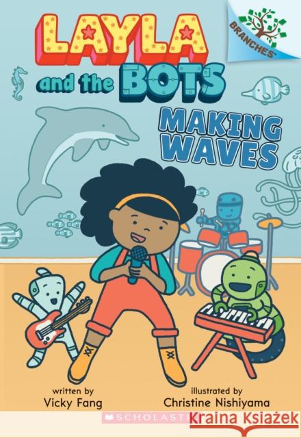 Making Waves: A Branches Book (Layla and the Bots #4) Vicky Fang Christine Nishiyama 9781338583007 Scholastic Inc.