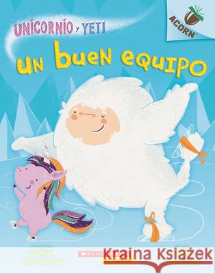 Un Unicornio Y Yeti 2: Un Buen Equipo (a Good Team): Un Libro de la Serie Acorn Burnell, Heather Ayris 9781338601169 Scholastic en Espanol