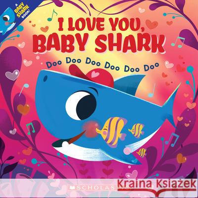 I Love You, Baby Shark: Doo Doo Doo Doo Doo Doo (a Baby Shark Book) Bajet, John John 9781338606348 Cartwheel Books