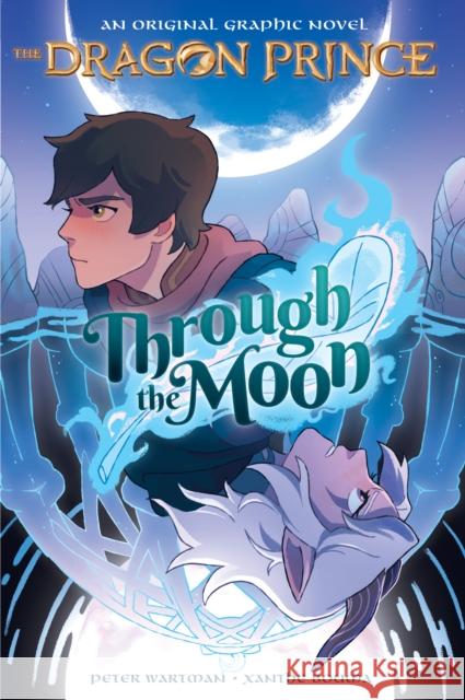 Through the Moon (The Dragon Prince Graphic Novel #1) Peter Wartman 9781338608816