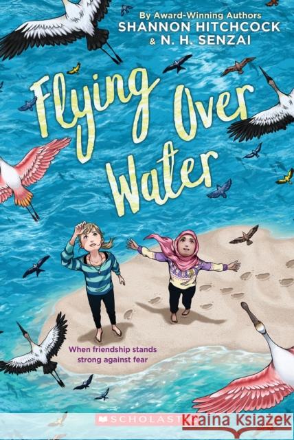 Flying Over Water N. H. Senzai Shannon Hitchcock Andrea Davis Pinkney 9781338617672 Scholastic Inc.