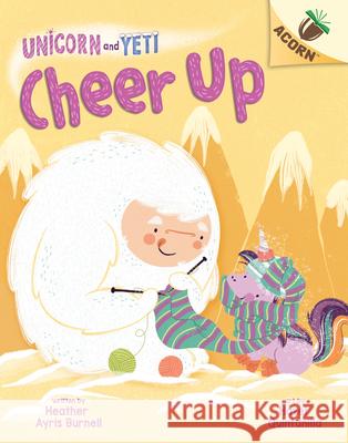 Cheer Up: An Acorn Book (Unicorn and Yeti #4): Volume 4 Burnell, Heather Ayris 9781338627701 Scholastic Inc.