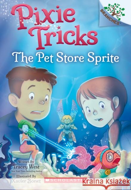 The Pet Store Sprite: A Branches Book (Pixie Tricks #3): Volume 3 West, Tracey 9781338627848 Scholastic Inc.