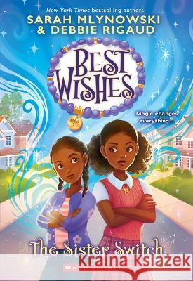 The Sister Switch (Best Wishes #2) Sarah Mlynowski Debbie Rigaud Maxine Vee 9781338628302 Scholastic Press