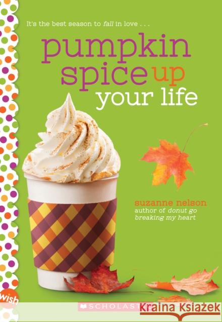 Pumpkin Spice Up Your Life: A Wish Novel Suzanne Nelson 9781338640489 Scholastic Inc.