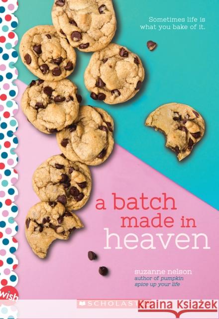 A Batch Made in Heaven: A Wish Novel Suzanne Nelson 9781338640502 Scholastic Inc.