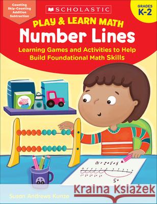 Play & Learn Math: Number Lines: Learning Games and Activities to Help Build Foundational Math Skills Susan Kunze 9781338641271 Scholastic Teaching Resources