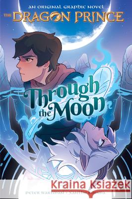 Through the Moon: A Graphic Novel (the Dragon Prince Graphic Novel #1) Wartman, Peter 9781338653069 Graphix