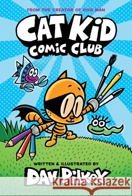 Cat Kid Comic Club: A Graphic Novel (Cat Kid Comic Club #1): From the Creator of Dog Man Pilkey, Dav 9781338712773
