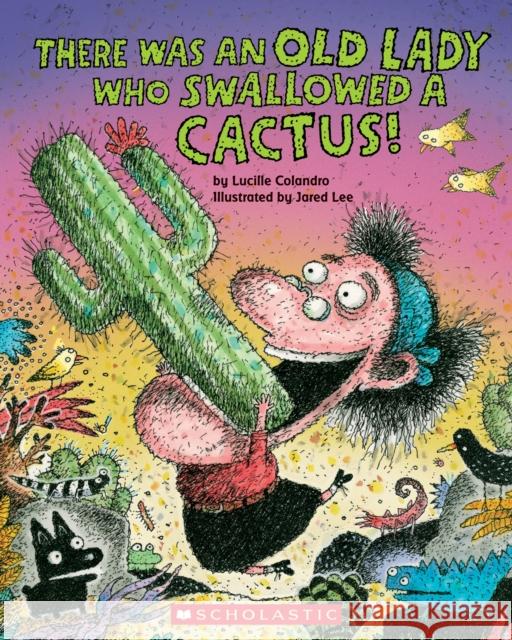 There Was an Old Lady Who Swallowed a Cactus! Lucille Colandro Jared Lee 9781338726695 Scholastic Inc.