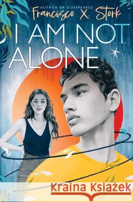 I Am Not Alone Francisco X. Stork 9781338736267 Scholastic Press