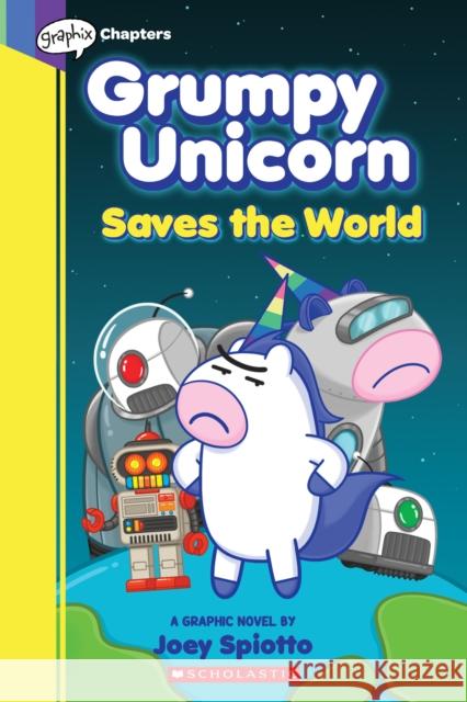Grumpy Unicorn Saves the World: A Graphic Novel Joey Spiotto 9781338739961 Scholastic Inc.