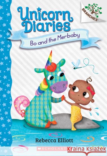 Bo and the Merbaby: A Branches Book (Unicorn Diaries #5): Volume 5 Elliott, Rebecca 9781338745542 Scholastic Inc.