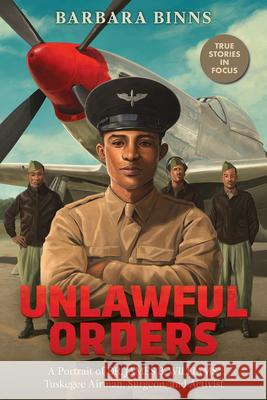 Unlawful Orders: A Portrait of Dr. James B. Williams, Tuskegee Airman, Surgeon, and Activist (Scholastic Focus) Barbara Binns 9781338754261 Scholastic Focus