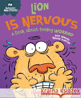 Lion Is Nervous (Behavior Matters): A Book about Feeling Worried Graves, Sue 9781338758184