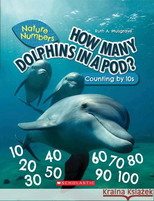 How Many Dolphins In a Pod?: Counting By 10's (Nature Numbers) Ruth Musgrave 9781338765243