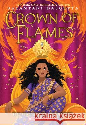 Crown of Flames (the Fire Queen #2) Sayantani DasGupta 9781338766820 Scholastic Press