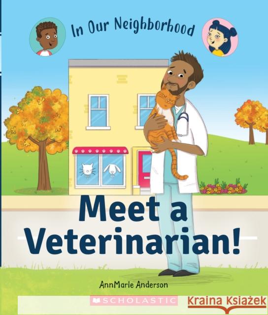 Meet a Veterinarian! (In Our Neighborhood) AnnMarie Anderson 9781338768930 C. Press/F. Watts Trade