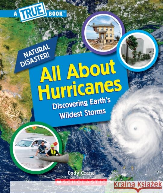 All About Hurricanes (A True Book: Natural Disasters) Cody Crane 9781338769654 Scholastic Inc.