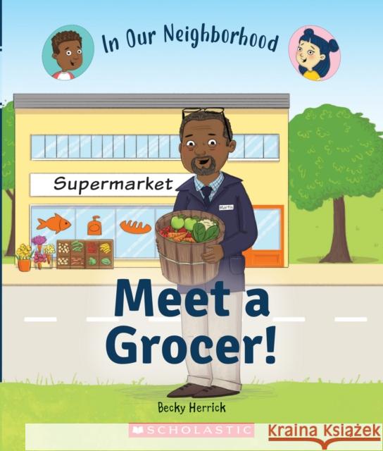 Meet a Grocer! (in Our Neighborhood) Herrick, Becky 9781338769869 C. Press/F. Watts Trade