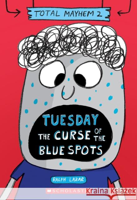 Tuesday - The Curse of the Blue Spots (Total Mayhem #2) Ralph Lazar Lisa Swerling 9781338770407 Scholastic Inc.