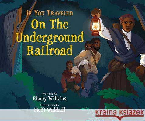 If You Traveled on the Underground Railroad Ebony Wilkins Steffi Walthall 9781338788921