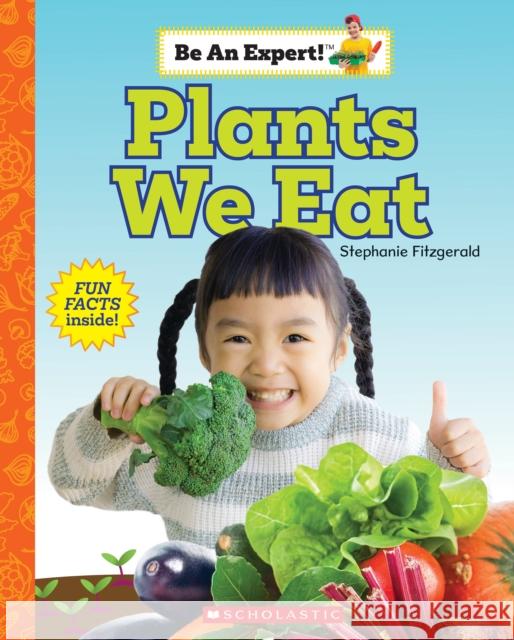 Plants We Eat (Be an Expert!) Stephanie Fitzgerald 9781338797909 Scholastic Inc.
