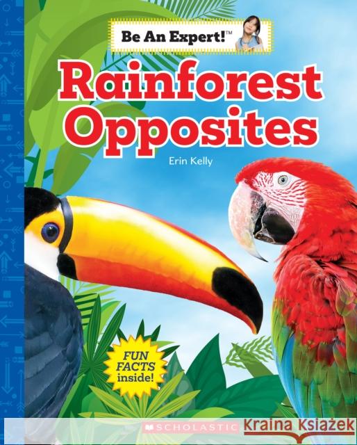 Rainforest Opposites (Be an Expert!) Erin Kelly 9781338797985 Scholastic Inc.