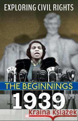 The Beginnings: 1939 (Exploring Civil Rights) Leslie, Jay 9781338800548 Franklin Watts