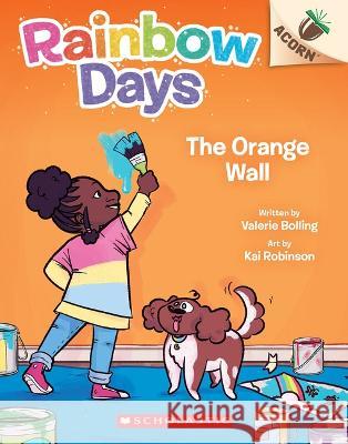 The Orange Wall: An Acorn Book (Rainbow Days #3) Valerie Bolling Kai Robinson 9781338805994 Scholastic Inc.