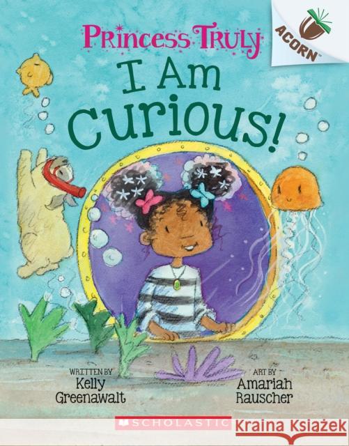 I Am Curious: An Acorn Book (Princess Truly #7) Kelly Greenawalt Amariah Rauscher 9781338818857 Scholastic Inc.