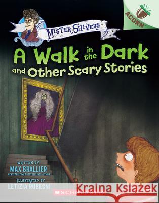 The Walk in the Dark and Other Scary Stories: An Acorn Book (Mister Shivers #4) Max Brallier Letizia Rubegni 9781338821963 Scholastic Inc.