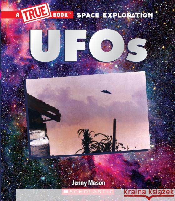 UFOs (A True Book: Space Exploration) Jenny Mason 9781338825954 Scholastic Inc.