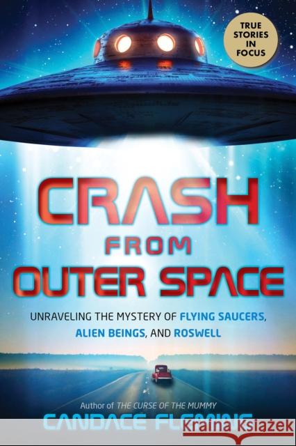 Crash from Outer Space: Unraveling the Mystery of Flying Saucers, Alien Beings, and Roswell Fleming, Candace 9781338829464 Scholastic Focus