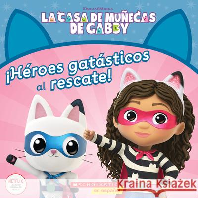 La Casa de Muñecas de Gabby: ¡Héroes Gatásticos Al Rescate! (Gabby's Dollhouse: Cat-Tastic Heroes to the Rescue!) Martins, Gabhi 9781338830842 Scholastic en Espanol