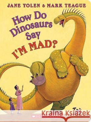 How Do Dinosaurs Say I'm Mad? Jane Yolen Mark Teague 9781338835403