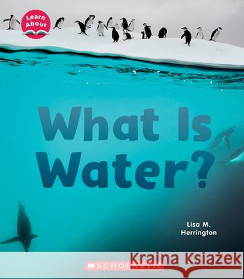 What Is Water? (Learn About) Herrington, Lisa M. 9781338836950 C. Press/F. Watts Trade