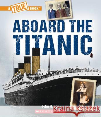 Aboard the Titanic (a True Book: The Titanic) John Son 9781338840513 C. Press/F. Watts Trade