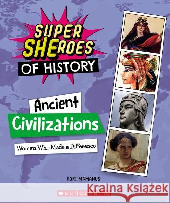 Ancient Civilizations: Women Who Made a Difference (Super Sheroes of History) McManus, Lori 9781338840605