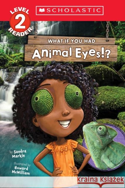 What If You Had Animal Eyes!? Level 2 Reader Sandra Markle Howard McWilliam 9781338847321 Scholastic Inc.