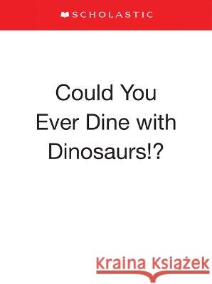 Could You Ever Dine with Dinosaurs!? Sandra Markle Vanessa Morales 9781338858716 Scholastic Press