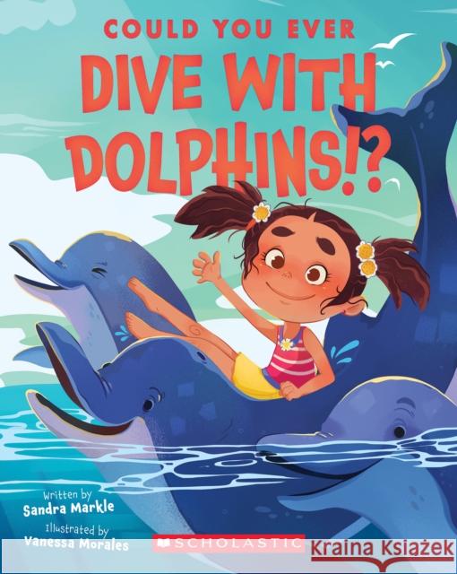 Could You Ever Dive with Dolphins!? Markle, Sandra 9781338858754 Scholastic Press