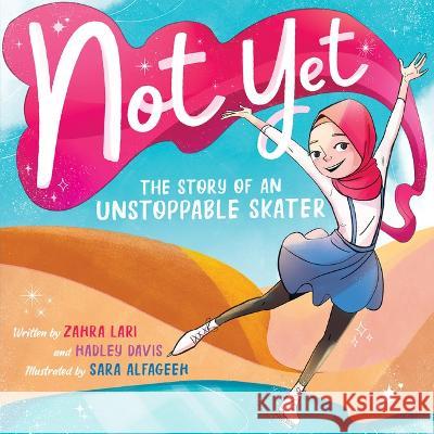Not Yet: The Story of an Unlikely Ice Skater Hadley Davis Zahra Lari Sara Alfageeh 9781338865202