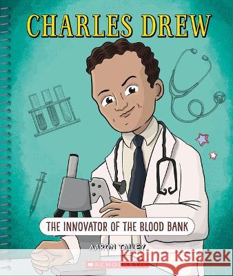 Charles Drew (Bright Minds): The Innovator of the Blood Bank Talley, Aaron 9781338865349