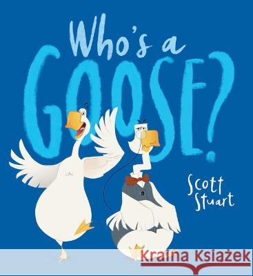 Who\'s a Goose? Scott Stuart Scott Stuart Scholastic 9781338875829 Scholastic Press